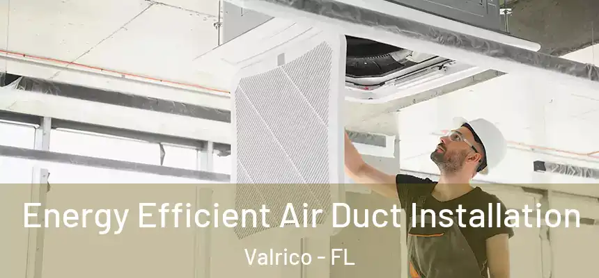 Energy Efficient Air Duct Installation Valrico - FL