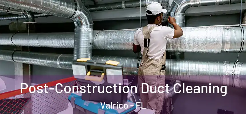 Post-Construction Duct Cleaning Valrico - FL